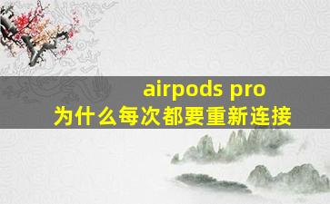 airpods pro为什么每次都要重新连接